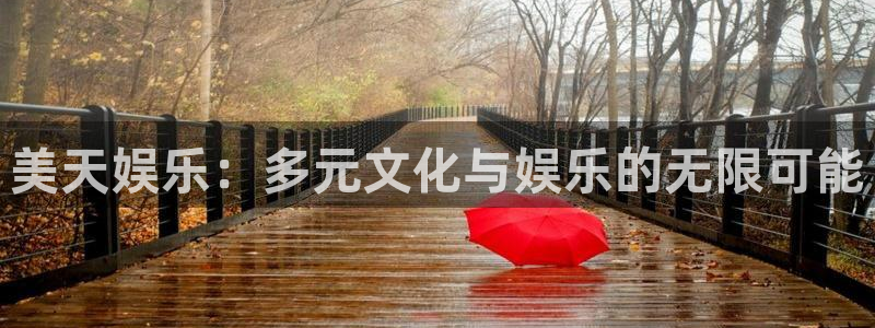 恒盛娱乐平台官方入口：美天娱乐：多元文化与娱乐的无限可能