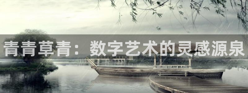 恒盛娱乐平台注册账号：青青草青：数字艺术的灵感源泉