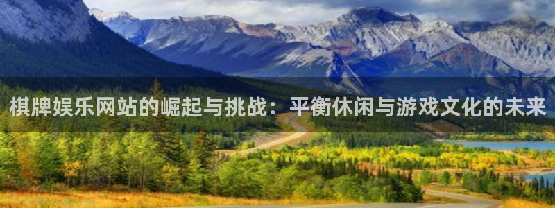 恒盛娱乐ccm麻将胡了：棋牌娱乐网站的崛起与挑战：平衡休闲与游戏文化的未来