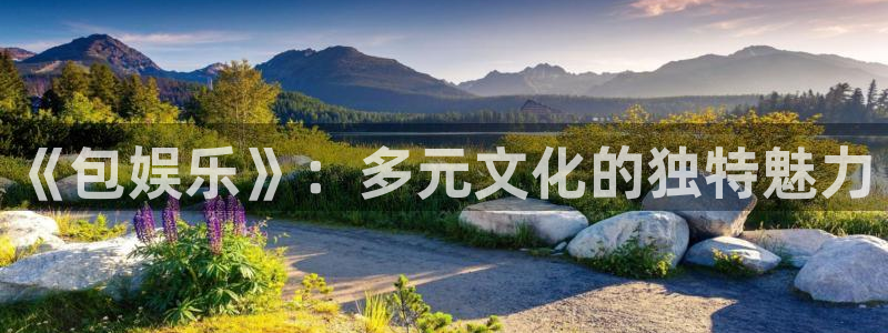 恒盛娱乐5注册：《包娱乐》：多元文化的独特魅力